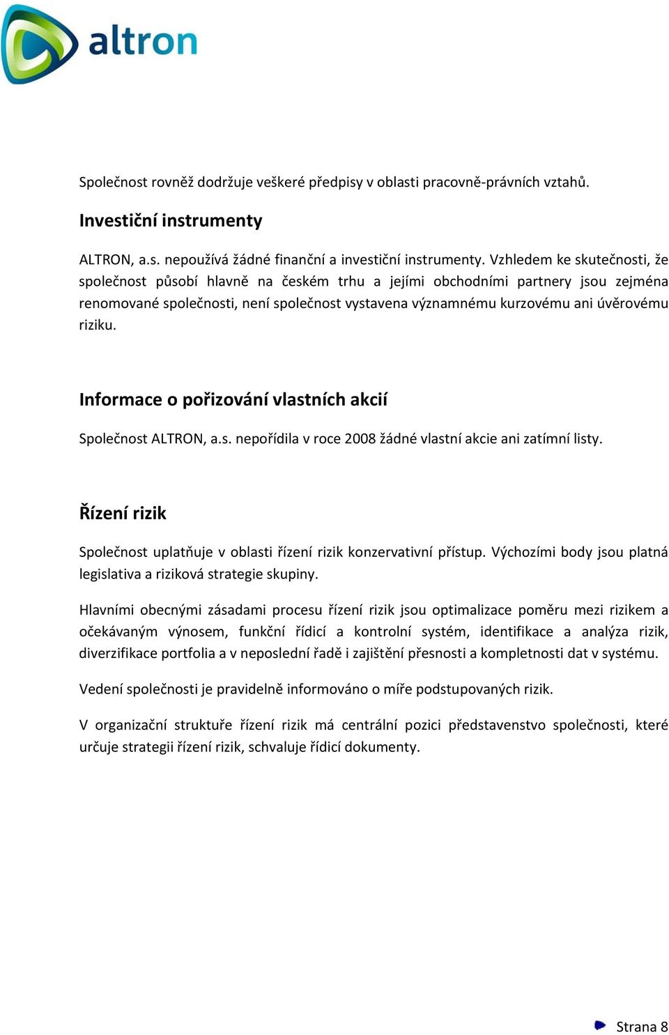 riziku. Informace o pořizování vlastních akcií Společnost ALTRON, a.s. nepořídila v roce 2008 žádné vlastní akcie ani zatímní listy.