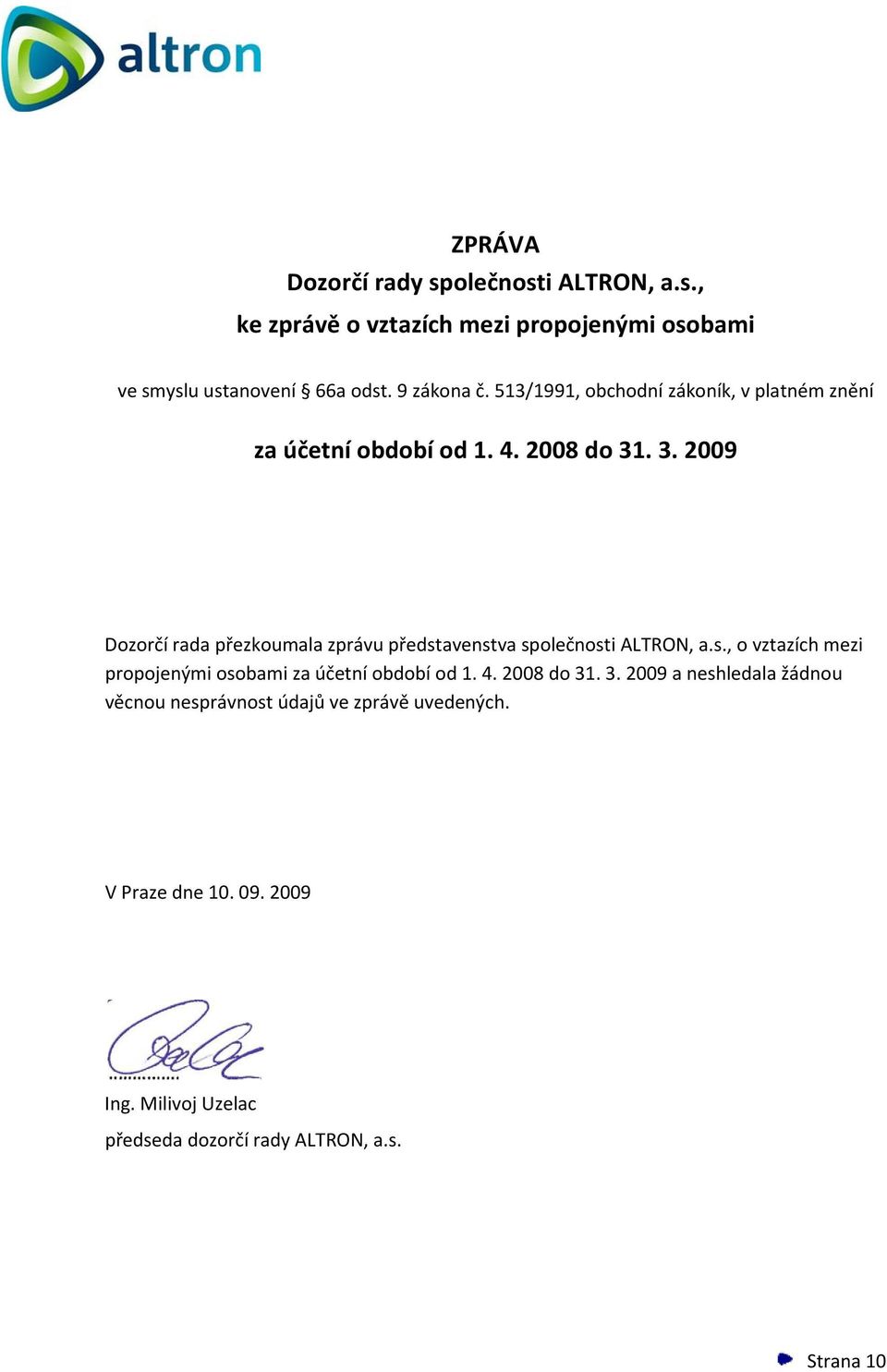 . 3. 2009 Dozorčí rada přezkoumala zprávu představenstva společnosti ALTRON, a.s., o vztazích mezi propojenými osobami za účetní období od 1.