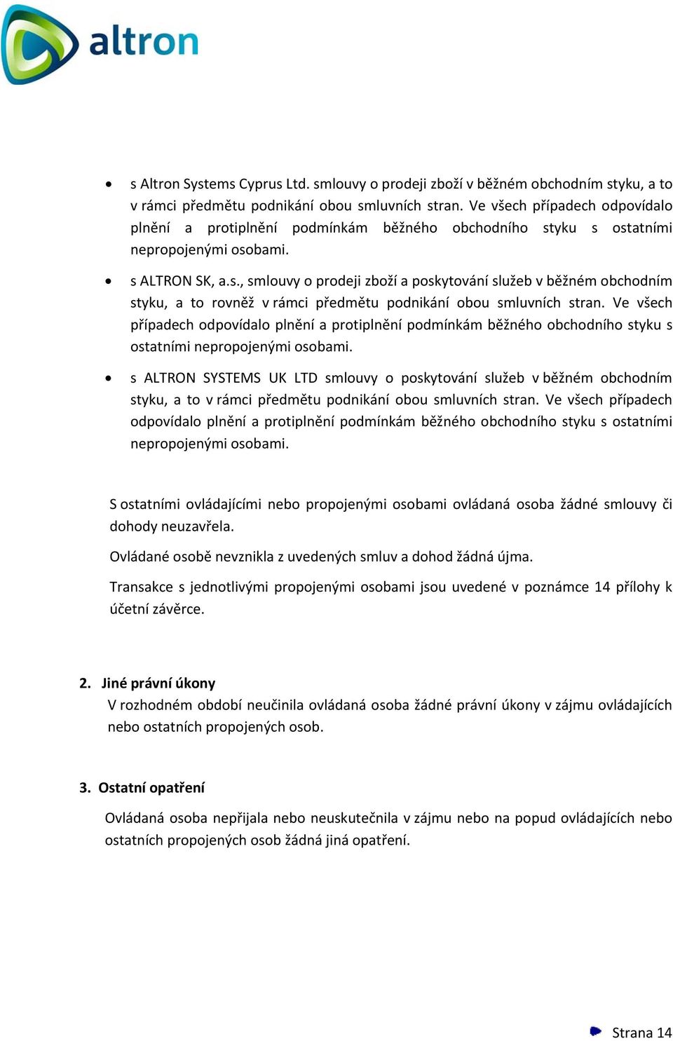 yku s ostatními nepropojenými osobami. s ALTRON SK, a.s., smlouvy o prodeji zboží a poskytování služeb v běžném obchodním styku, a to rovněž v rámci předmětu podnikání obou smluvních stran.