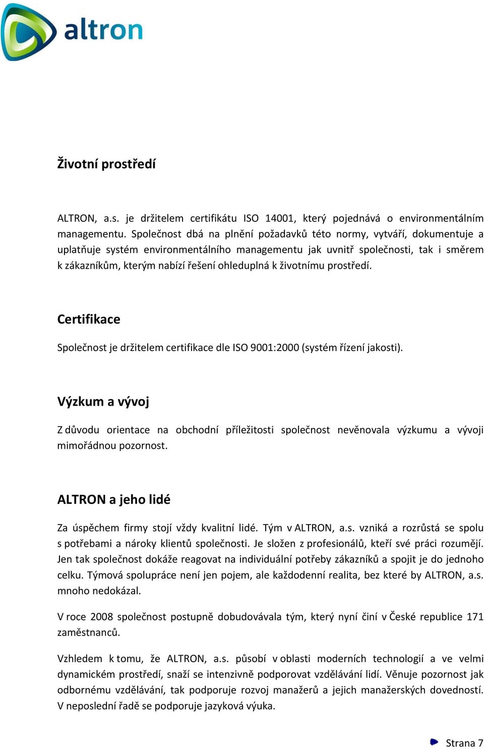 k životnímu prostředí. Certifikace Společnost je držitelem certifikace dle ISO 9001:2000 (systém řízení jakosti).