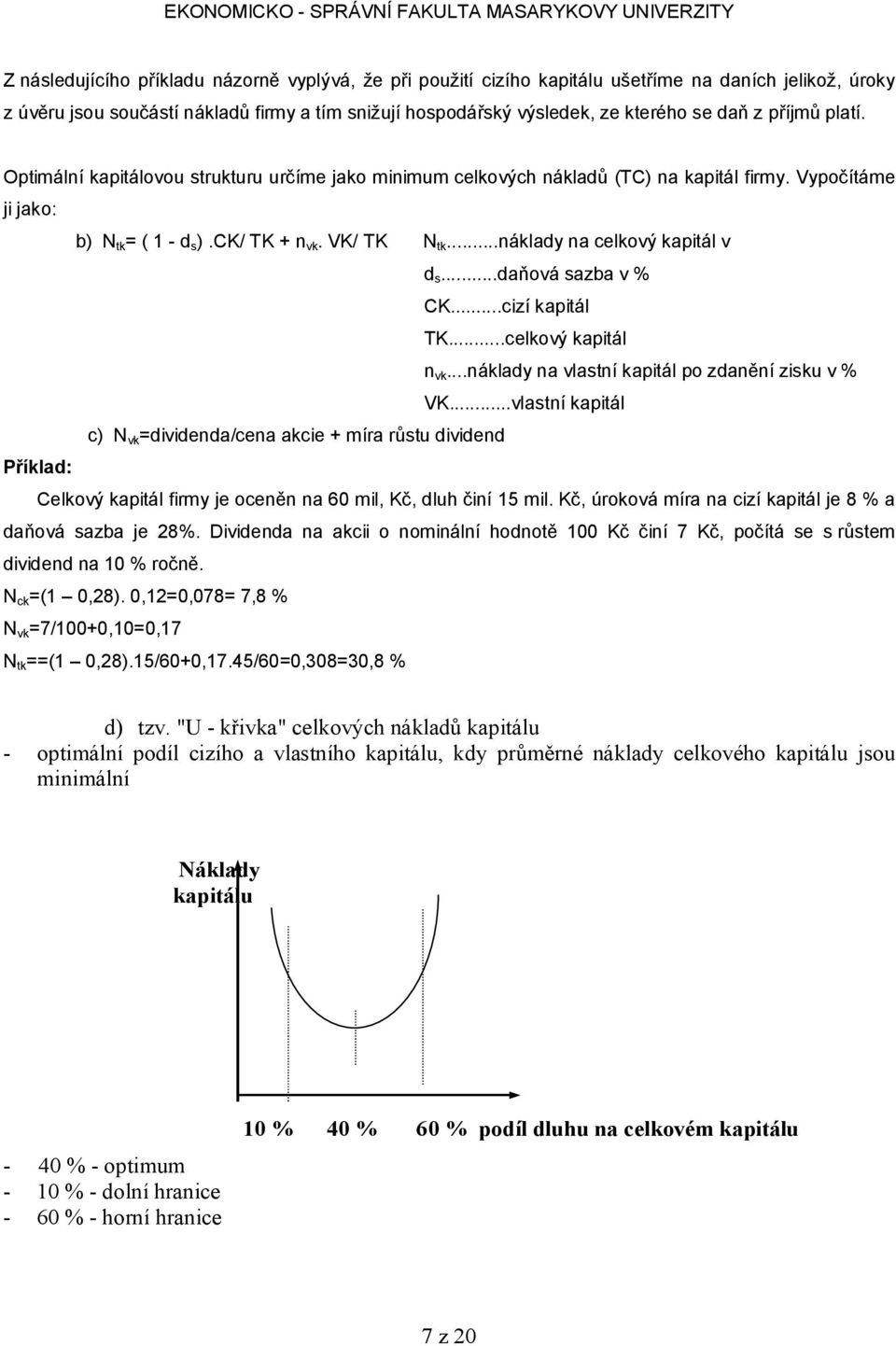 ..náklady na celkový kapitál v d s...daňová sazba v % CK...cizí kapitál TK...celkový kapitál n vk...náklady na vlastní kapitál po zdanění zisku v % VK.