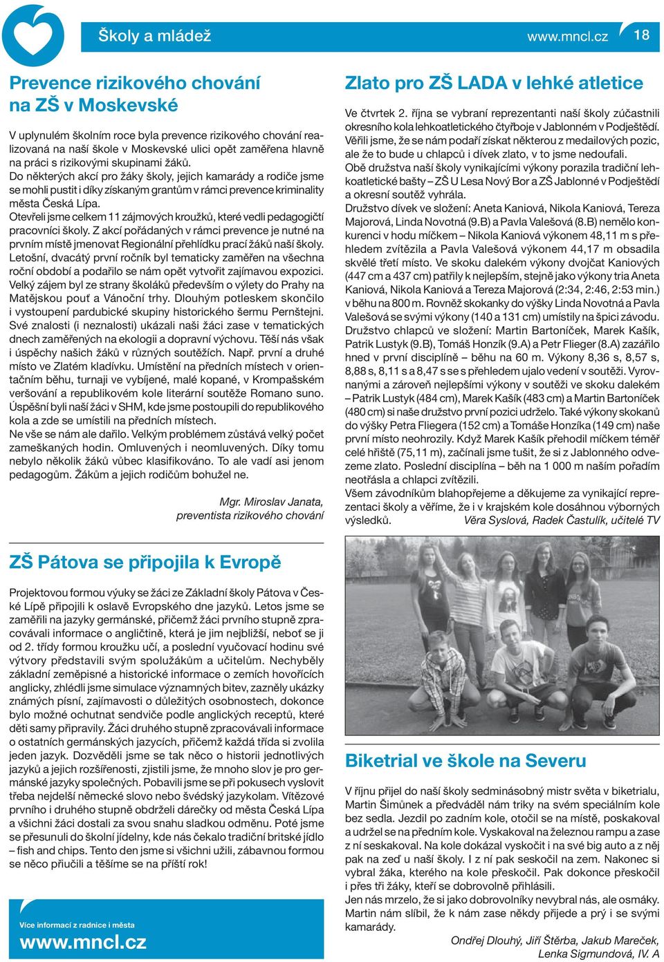 Otevřeli jsme celkem 11 zájmových kroužků, které vedli pedagogičtí pracovníci školy. Z akcí pořádaných v rámci prevence je nutné na prvním místě jmenovat Regionální přehlídku prací žáků naší školy.