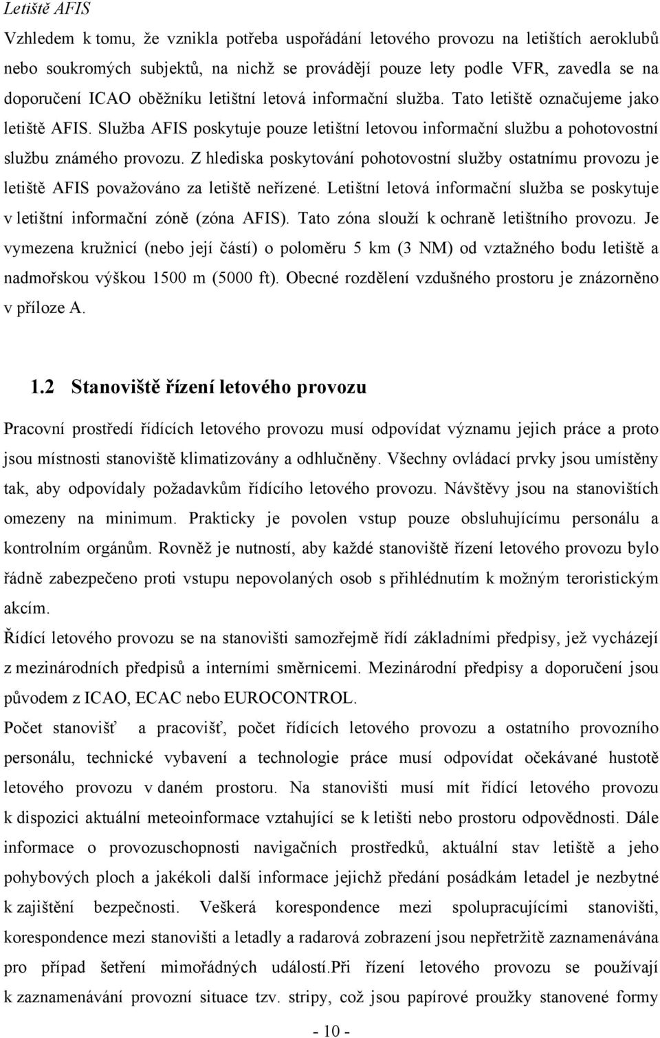 Z hlediska poskytování pohotovostní služby ostatnímu provozu je letiště AFIS považováno za letiště neřízené. Letištní letová informační služba se poskytuje v letištní informační zóně (zóna AFIS).