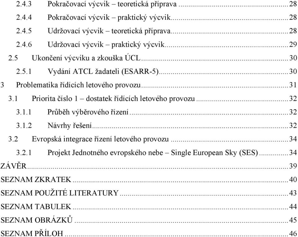 1 Priorita číslo 1 dostatek řídících letového provozu...32 3.1.1 Průběh výběrového řízení...32 3.1.2 Návrhy řešení...32 3.2 Evropská integrace řízení letového provozu.