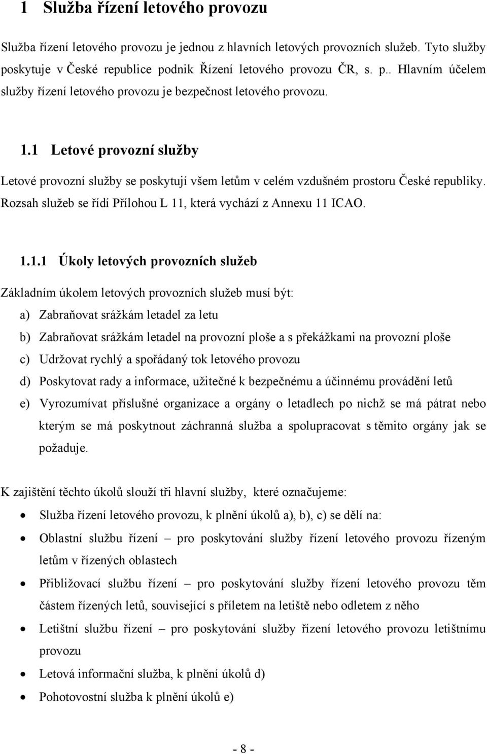 letových provozních služeb Základním úkolem letových provozních služeb musí být: a) Zabraňovat srážkám letadel za letu b) Zabraňovat srážkám letadel na provozní ploše a s překážkami na provozní ploše