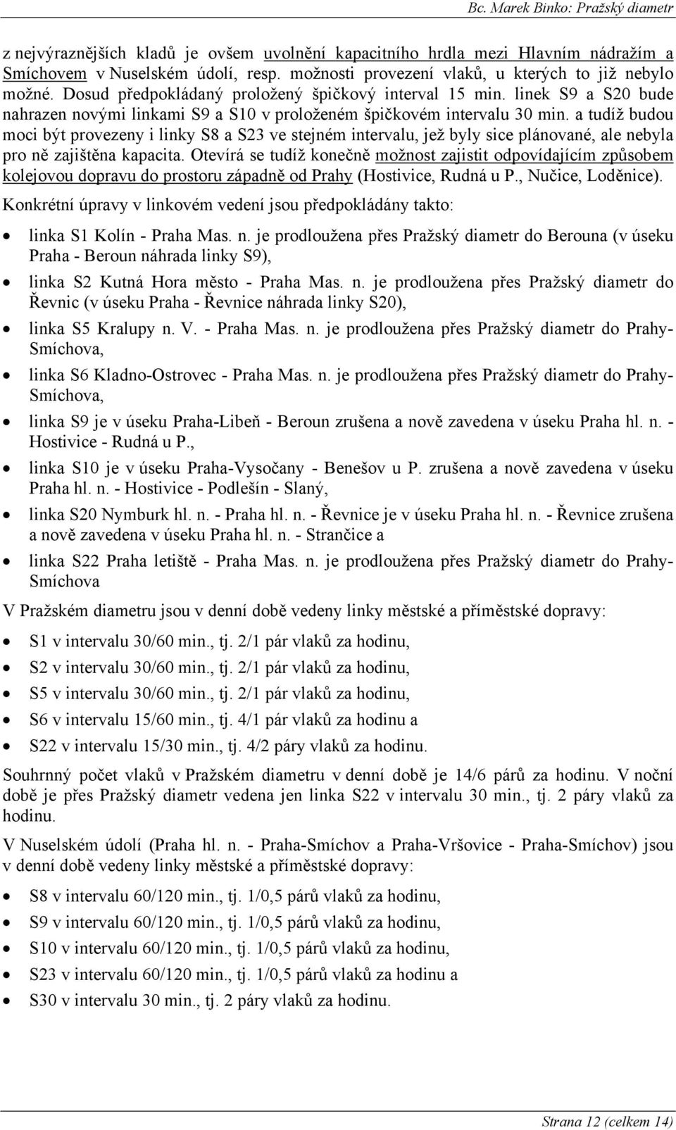 a tudíž budou moci být provezeny i linky S8 a S23 ve stejném intervalu, jež byly sice plánované, ale nebyla pro ně zajištěna kapacita.