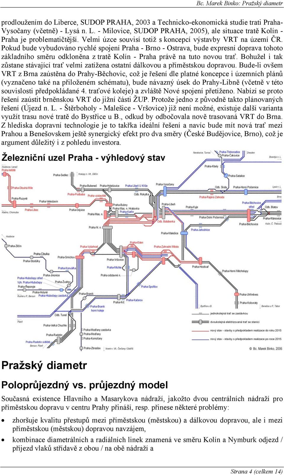 Pokud bude vybudováno rychlé spojení Praha - Brno - Ostrava, bude expresní doprava tohoto základního směru odkloněna z tratě Kolín - Praha právě na tuto novou trať.