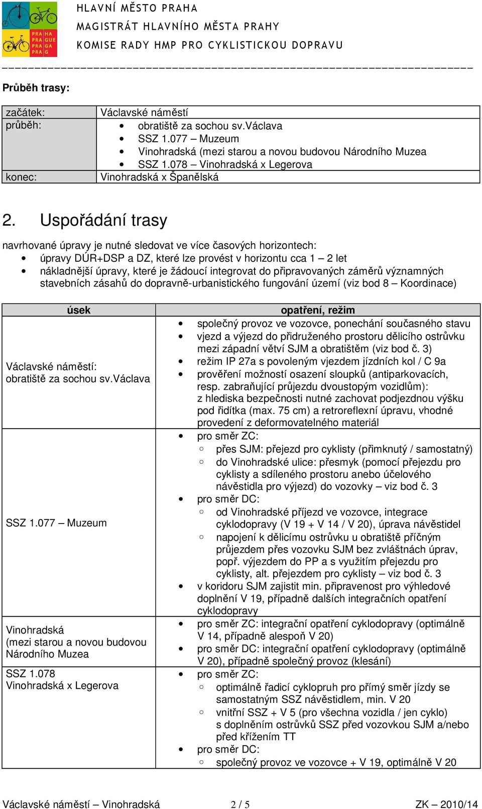 Uspořádání trasy navrhované úpravy je nutné sledovat ve více časových horizontech: úpravy DÚR+DSP a DZ, které lze provést v horizontu cca 1 2 let nákladnější úpravy, které je žádoucí integrovat do