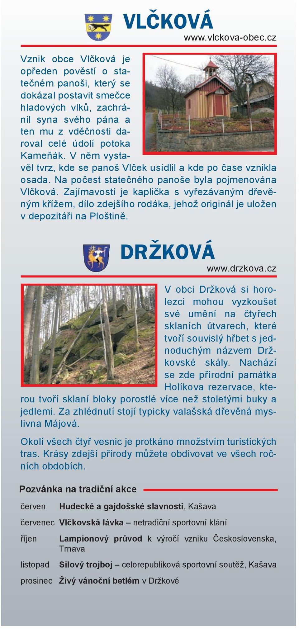 V něm vystavěl tvrz, kde se panoš Vlček usídlil a kde po čase vznikla osada. Na počest statečného panoše byla pojmenována Vlčková.