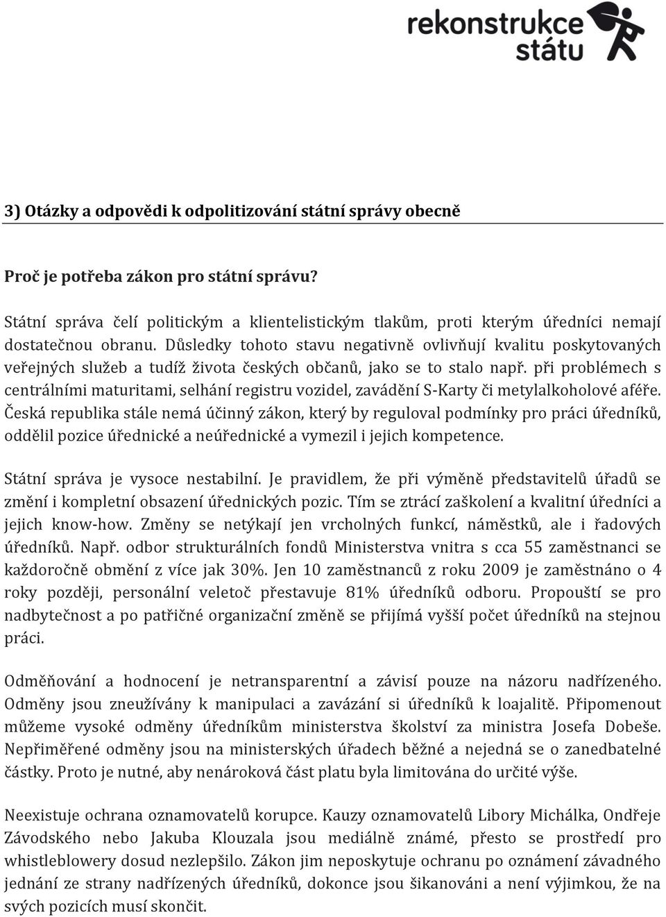 Důsledky tohoto stavu negativně ovlivňují kvalitu poskytovaných veřejných služeb a tudíž života českých občanů, jako se to stalo např.