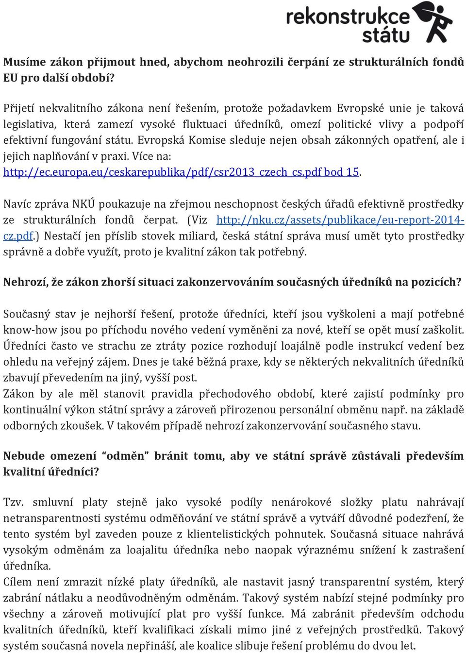 Evropská Komise sleduje nejen obsah zákonných opatření, ale i jejich naplňování v praxi. Více na: http://ec.europa.eu/ceskarepublika/pdf/csr2013_czech_cs.pdf bod 15.