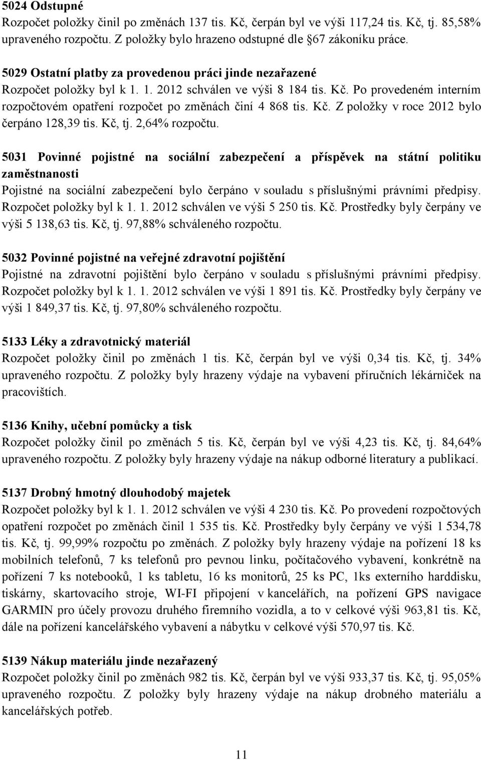 Po provedeném interním rozpočtovém opatření rozpočet po změnách činí 4 868 tis. Kč. Z položky v roce 2012 bylo čerpáno 128,39 tis. Kč, tj. 2,64% rozpočtu.