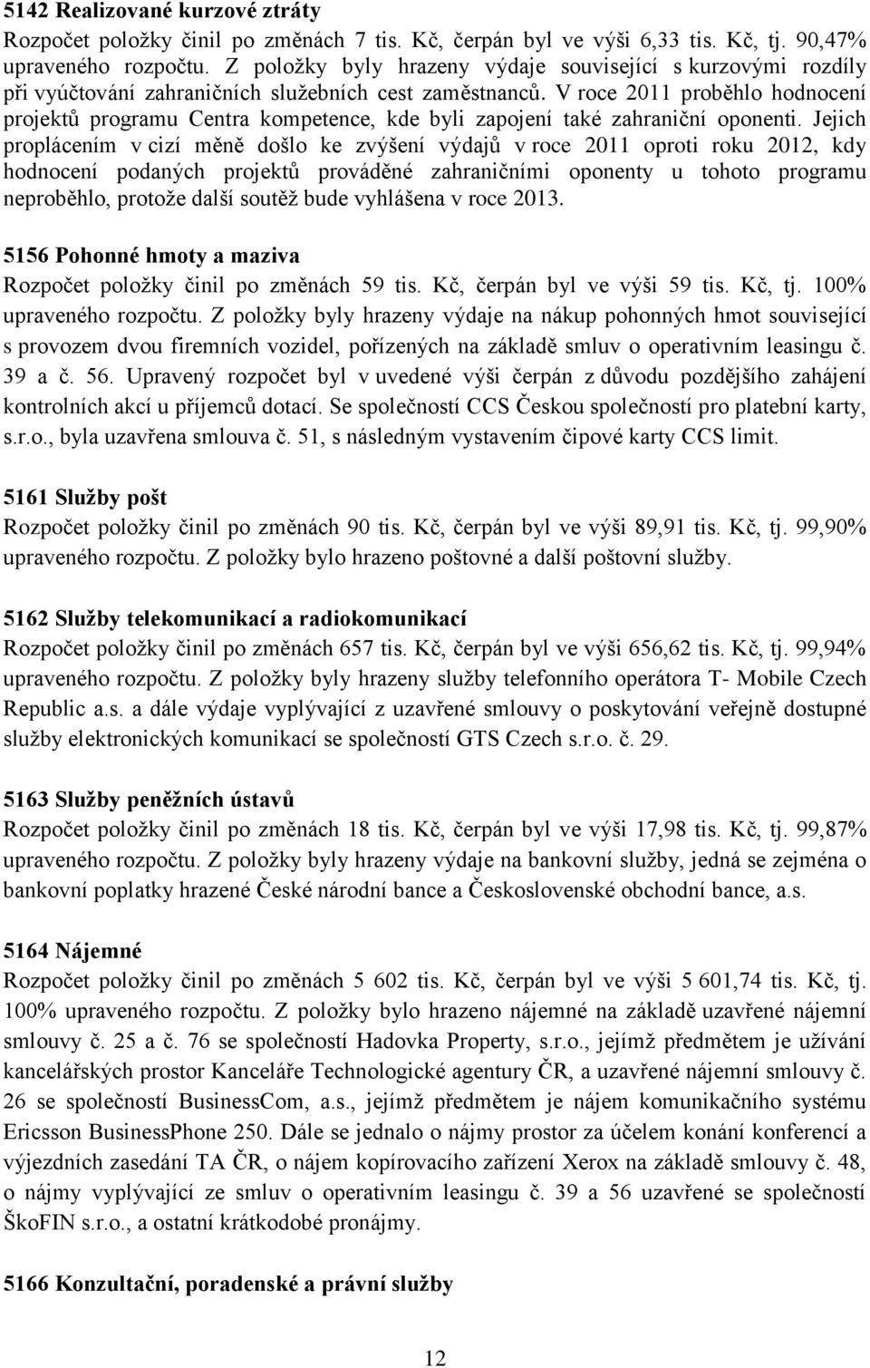 V roce 2011 proběhlo hodnocení projektů programu Centra kompetence, kde byli zapojení také zahraniční oponenti.