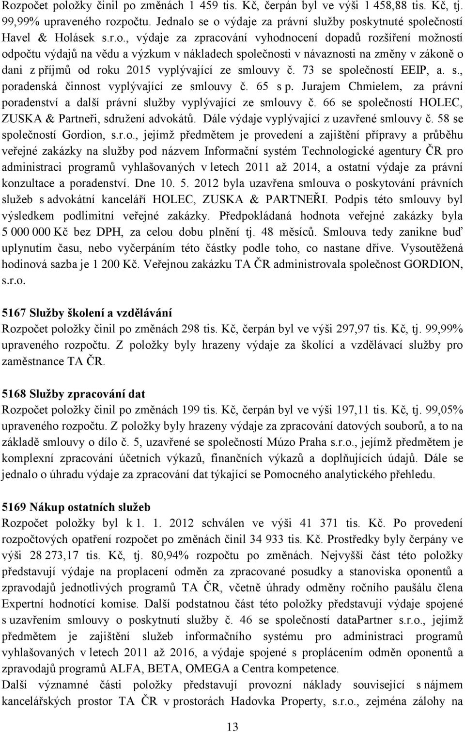 , výdaje za zpracování vyhodnocení dopadů rozšíření možností odpočtu výdajů na vědu a výzkum v nákladech společnosti v návaznosti na změny v zákoně o dani z příjmů od roku 2015 vyplývající ze smlouvy