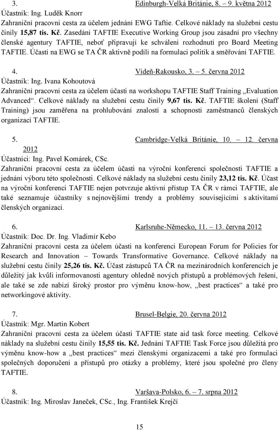 Účastí na EWG se TA ČR aktivně podílí na formulaci politik a směřování TAFTIE. 4. Vídeň-Rakousko, 3. 5. června 2012 Účastník: Ing.