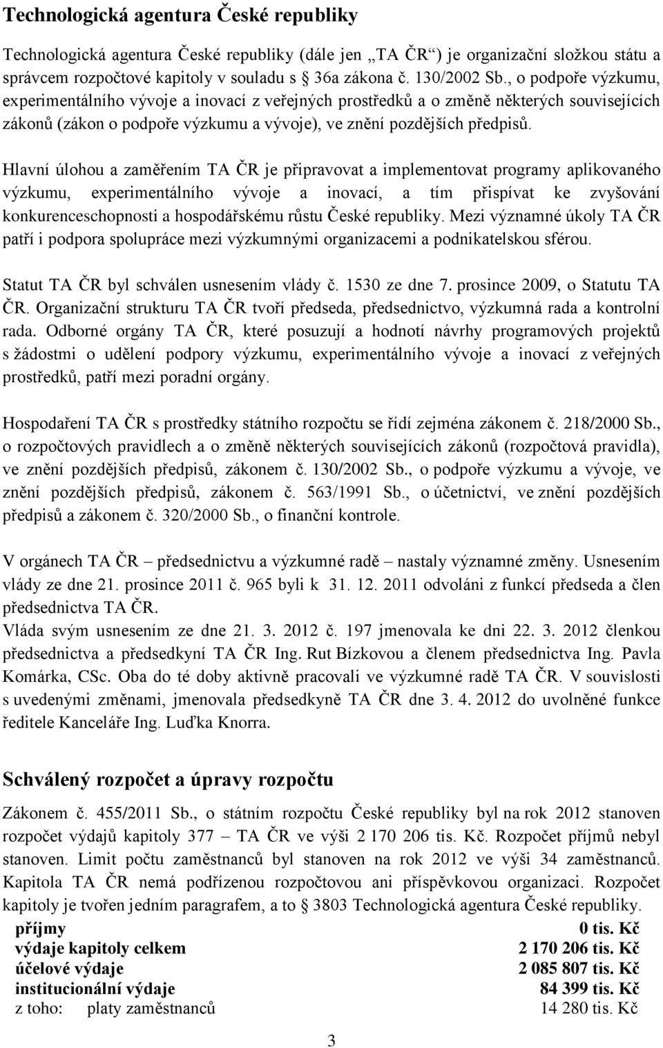 Hlavní úlohou a zaměřením TA ČR je připravovat a implementovat programy aplikovaného výzkumu, experimentálního vývoje a inovací, a tím přispívat ke zvyšování konkurenceschopnosti a hospodářskému