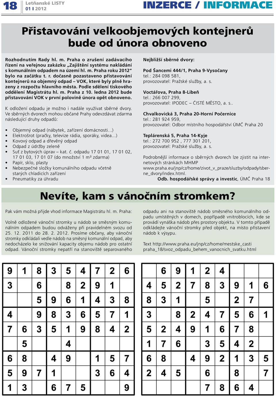 ku 2012 bylo na začátku t. r. dočasně pozastaveno přistavování kontejnerů na objemný odpad VK, které byly plně hrazeny z rozpočtu hlavního města. Podle sdělení tiskového oddělení Magistrátu hl. m. Praha z 10.