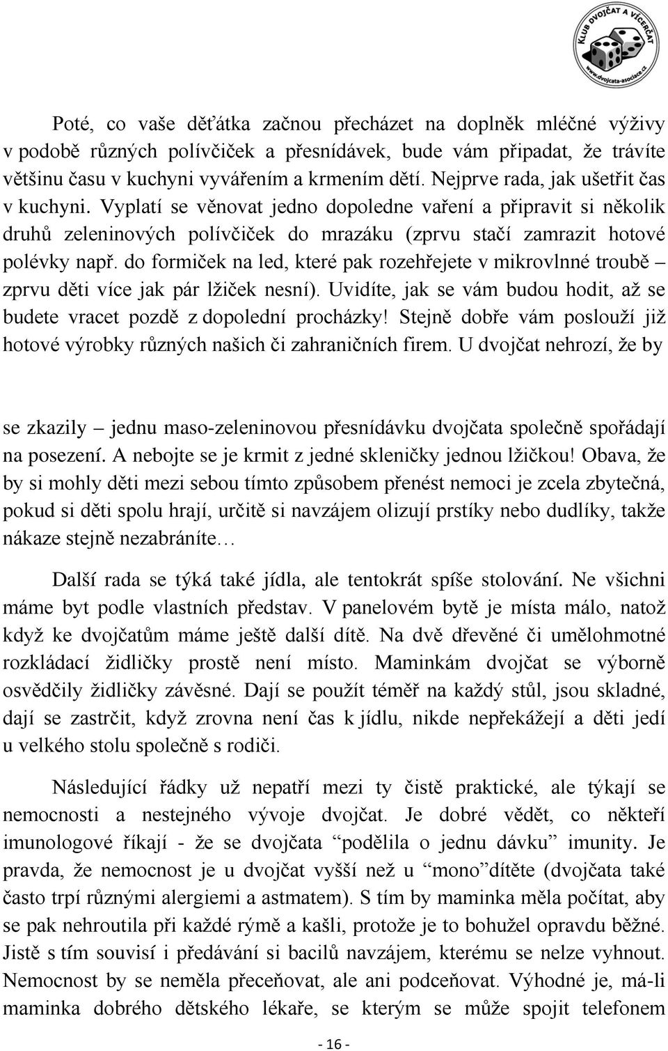 do formiček na led, které pak rozehřejete v mikrovlnné troubě zprvu děti více jak pár lžiček nesní). Uvidíte, jak se vám budou hodit, až se budete vracet pozdě z dopolední procházky!