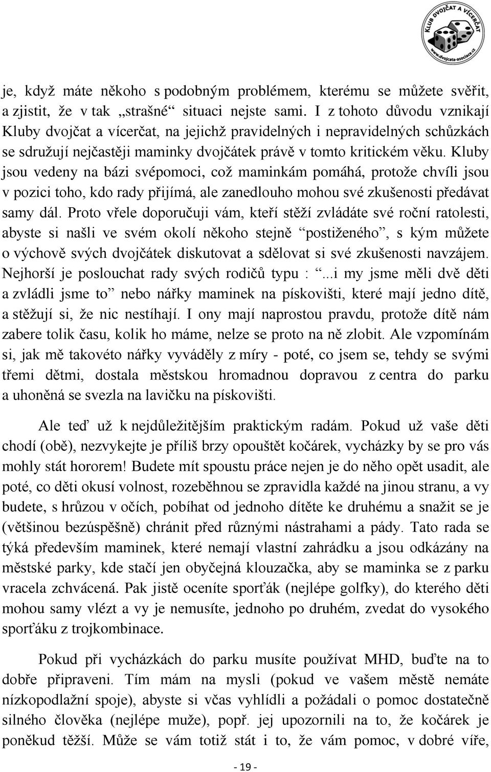 Kluby jsou vedeny na bázi svépomoci, což maminkám pomáhá, protože chvíli jsou v pozici toho, kdo rady přijímá, ale zanedlouho mohou své zkušenosti předávat samy dál.