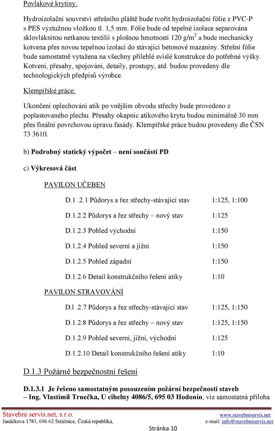 Střešní fólie bude samostatně vytažena na všechny přilehlé svislé konstrukce do potřebné výšky. Kotvení, přesahy, spojování, detaily, prostupy, atd.