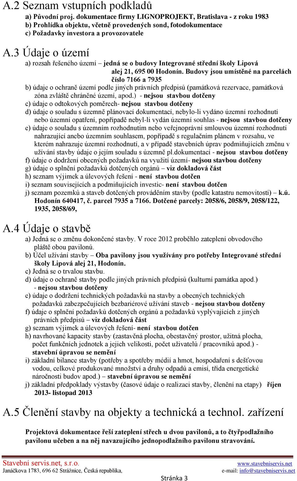 3 Údaje o území a) rozsah řešeného území jedná se o budovy Integrované střední školy Lipová alej 21, 695 00 Hodonín.