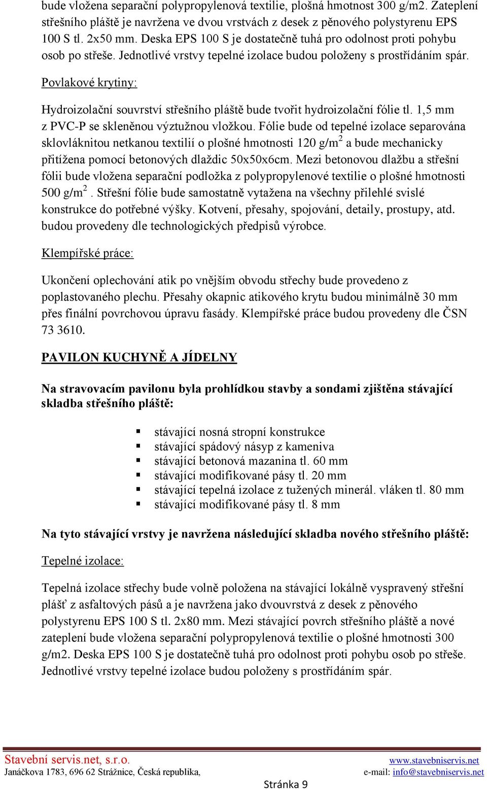 Povlakové krytiny: Hydroizolační souvrství střešního pláště bude tvořit hydroizolační fólie tl. 1,5 mm z PVC-P se skleněnou výztužnou vložkou.