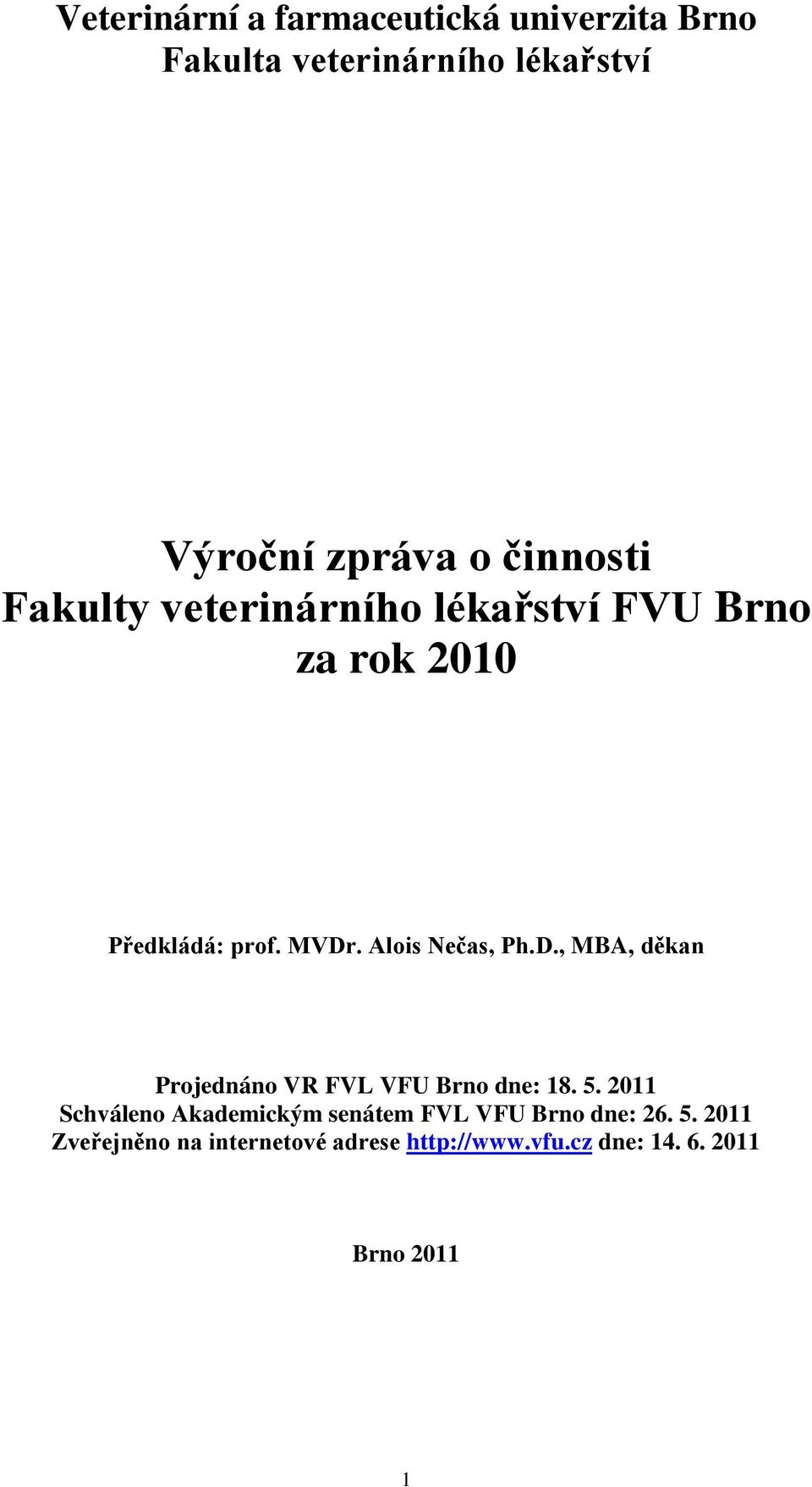 . Alois Nečas, Ph.D., MBA, děkan Projednáno VR FVL VFU Brno dne: 18. 5.