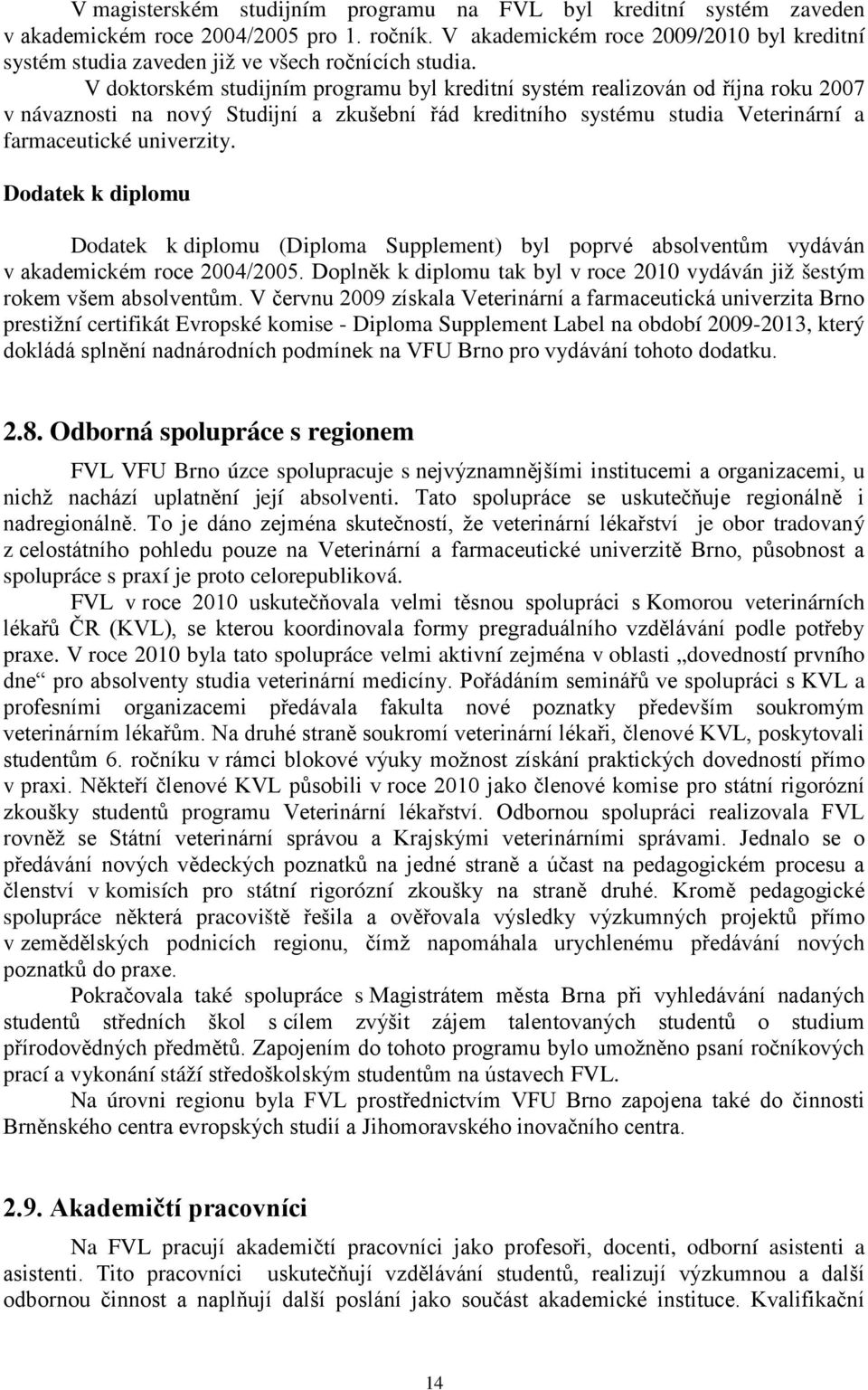 V doktorském studijním programu byl kreditní systém realizován od října roku 2007 v návaznosti na nový Studijní a zkušební řád kreditního systému studia a farmaceutické univerzity.