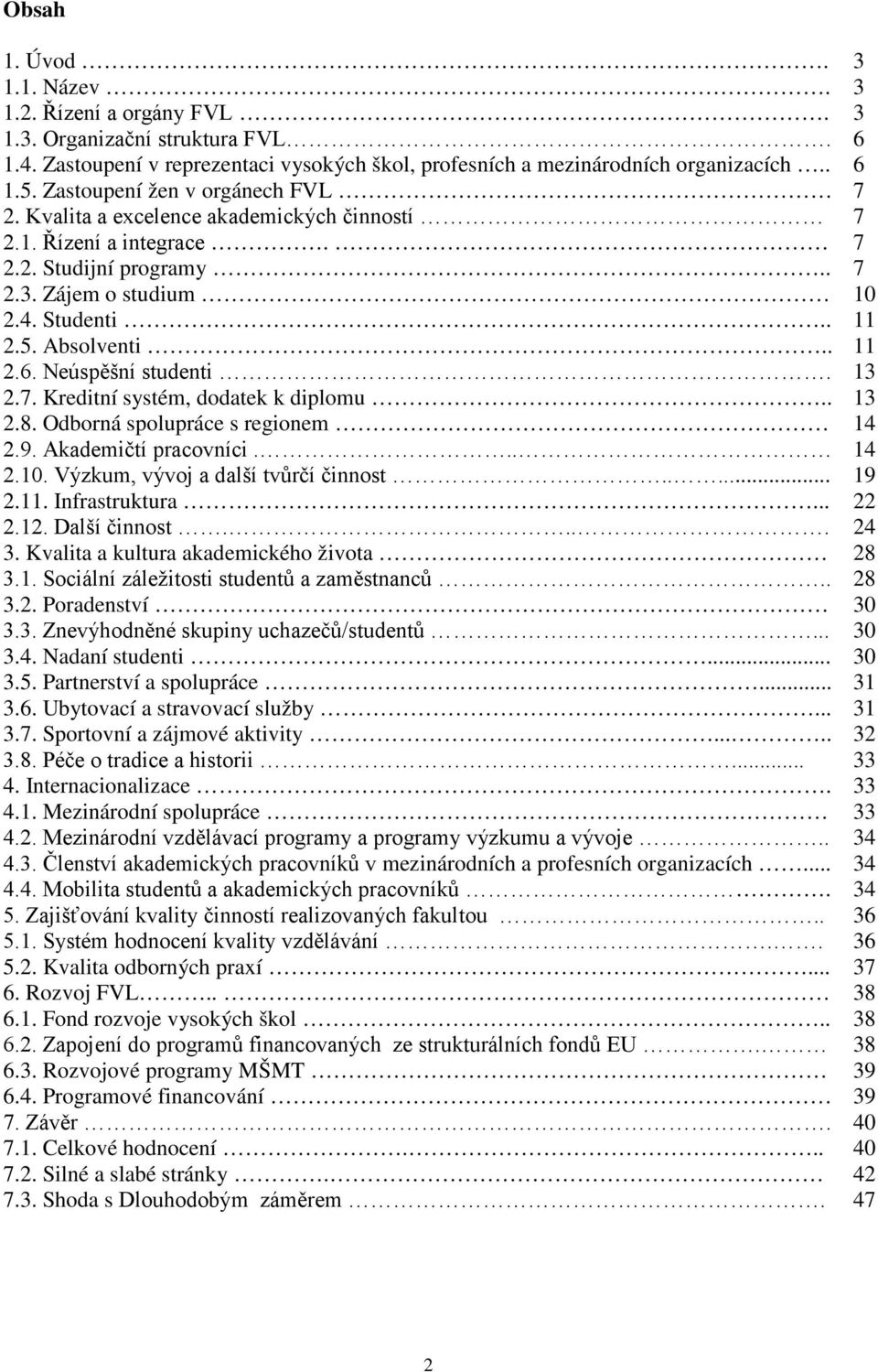 Neúspěšní studenti. 13 2.7. Kreditní systém, dodatek k diplomu.. 13 2.8. Odborná spolupráce s regionem 14 2.9. Akademičtí pracovníci... 14 2.10. Výzkum, vývoj a další tvůrčí činnost..... 19 2.11.