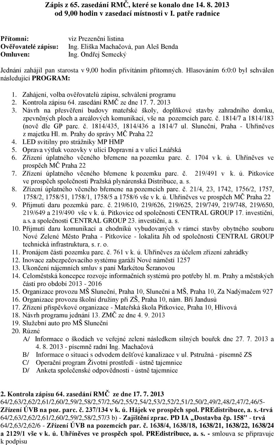 Zahájení, volba ověřovatelů zápisu, schválení programu 2. Kontrola zápisu 64. zasedání RMČ ze dne 17. 7. 2013 3.