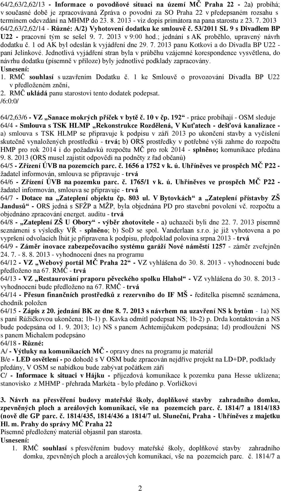 ; jednání s AK proběhlo, upravený návrh dodatku č. 1 od AK byl odeslán k vyjádření dne 29. 7. 2013 panu Kotkovi a do Divadla BP U22 - paní Jelínkové.