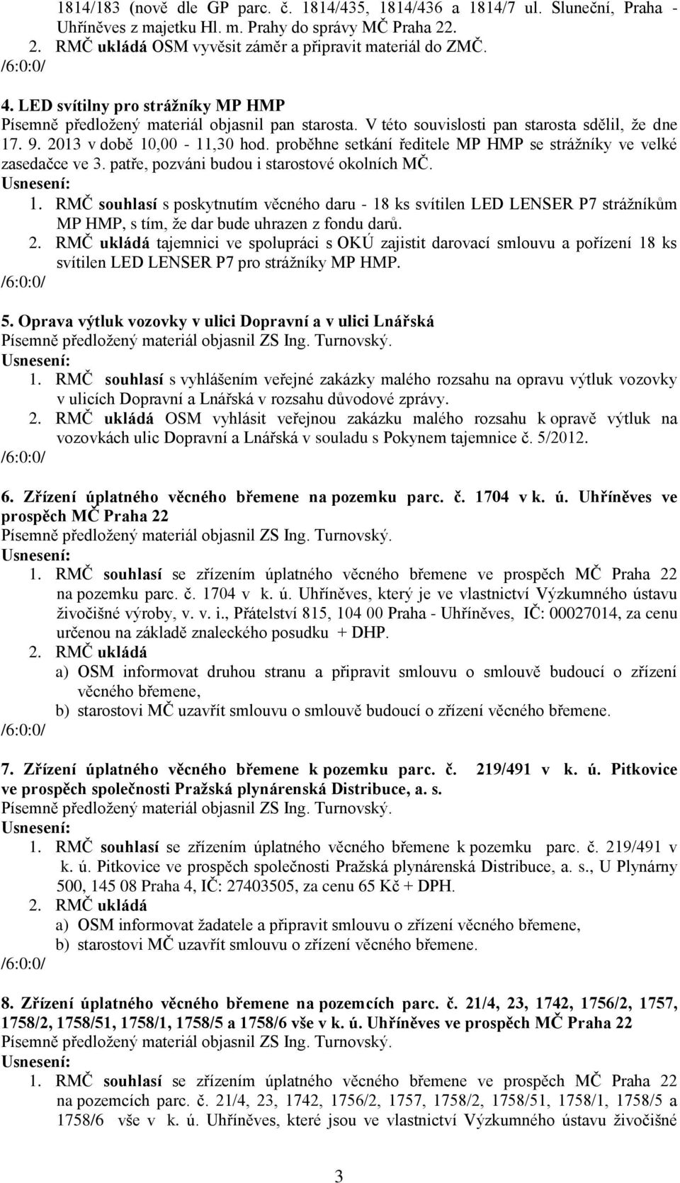 proběhne setkání ředitele MP HMP se strážníky ve velké zasedačce ve 3. patře, pozváni budou i starostové okolních MČ. 1.