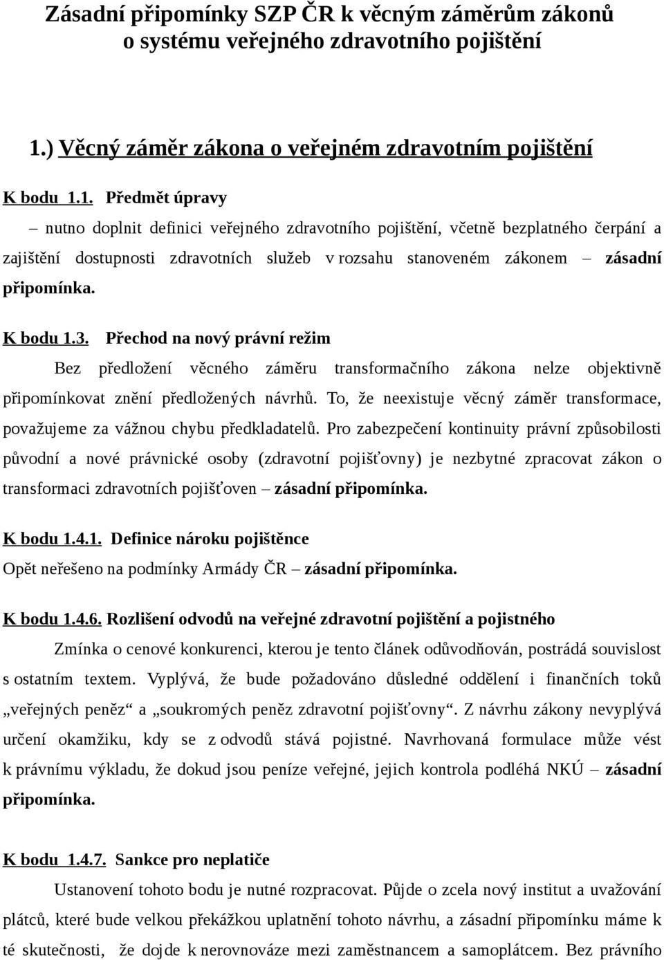 1. Předmět úpravy nutno doplnit definici veřejného zdravotního pojištění, včetně bezplatného čerpání a zajištění dostupnosti zdravotních služeb v rozsahu stanoveném zákonem zásadní K bodu 1.3.