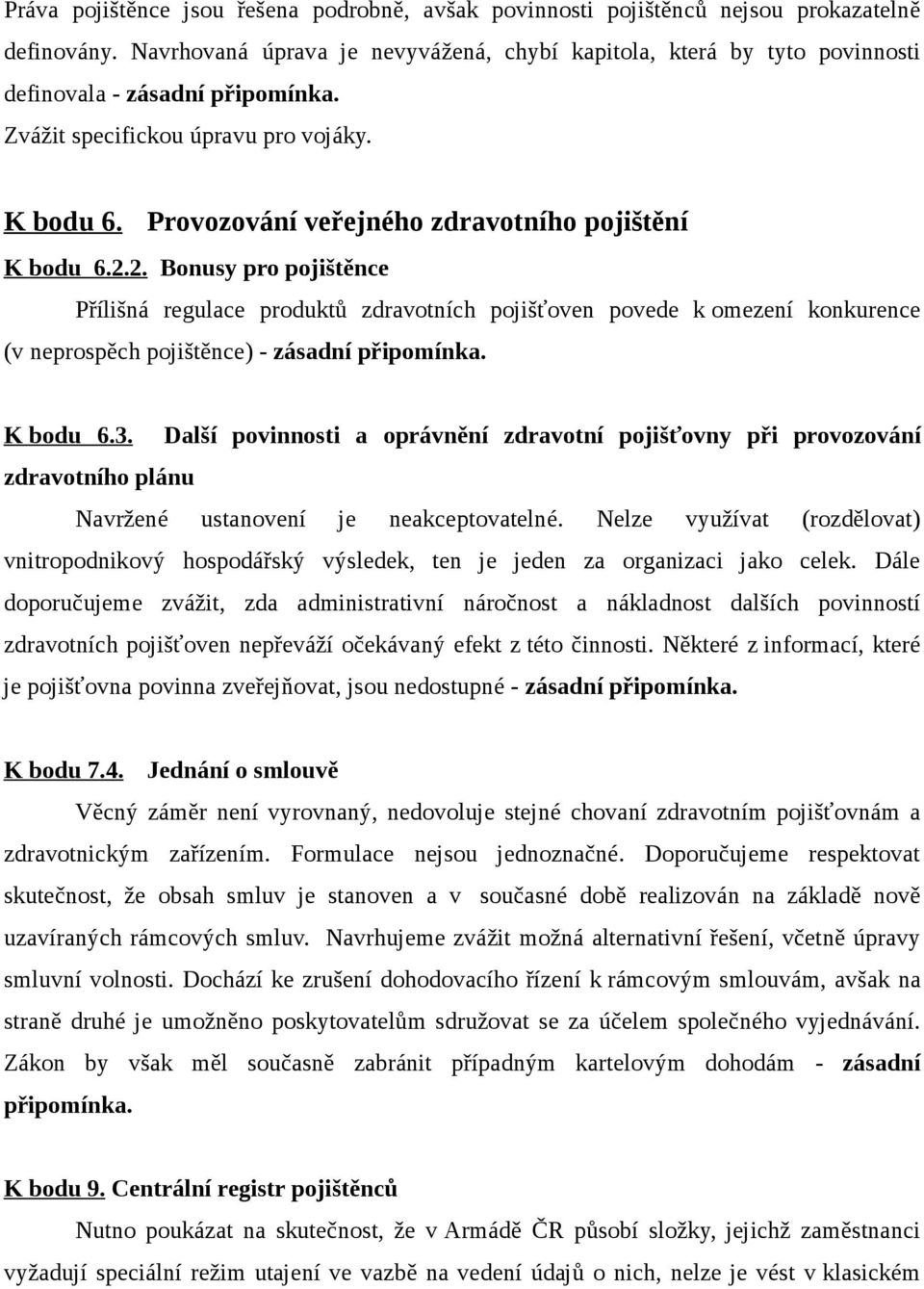 2. Bonusy pro pojištěnce Přílišná regulace produktů zdravotních pojišťoven povede k omezení konkurence (v neprospěch pojištěnce) - zásadní K bodu 6.3.