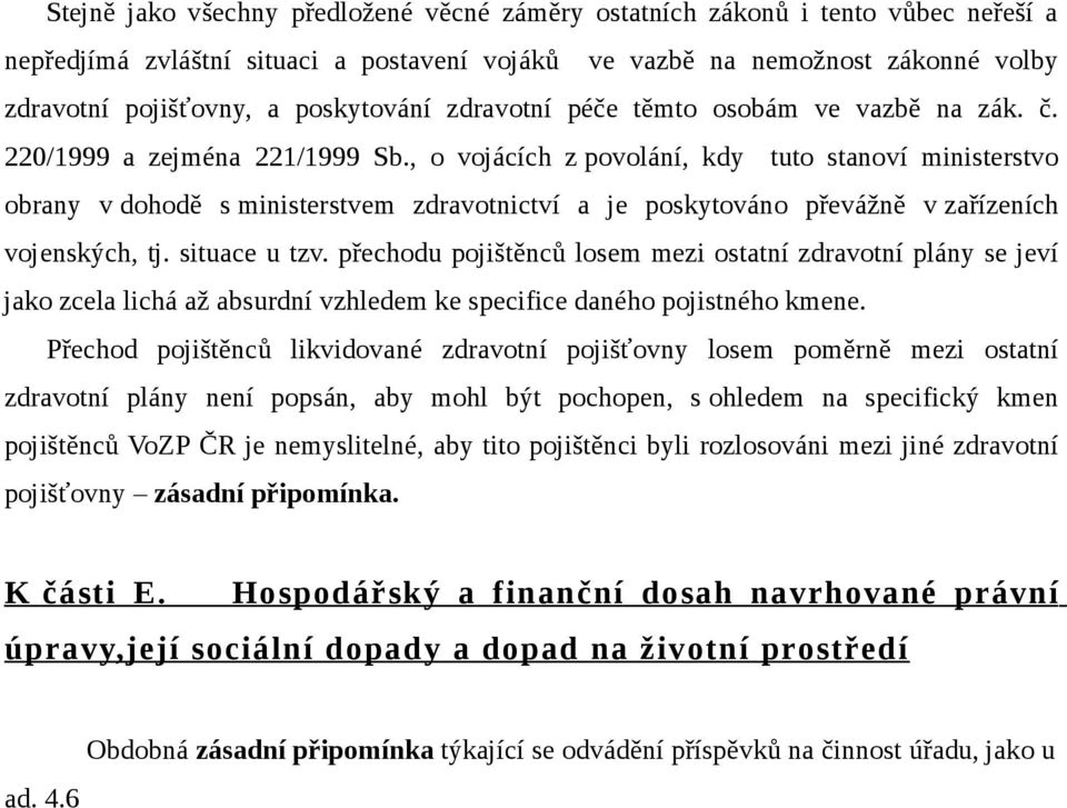 , o vojácích z povolání, kdy tuto stanoví ministerstvo obrany v dohodě s ministerstvem zdravotnictví a je poskytováno převážně v zařízeních vojenských, tj. situace u tzv.