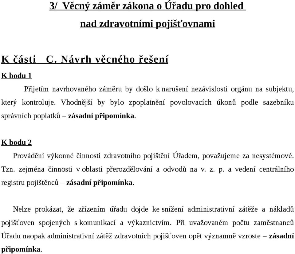 Vhodnější by bylo zpoplatnění povolovacích úkonů podle sazebníku správních poplatků zásadní K bodu 2 Provádění výkonné činnosti zdravotního pojištění Úřadem, považujeme za nesystémové. Tzn.