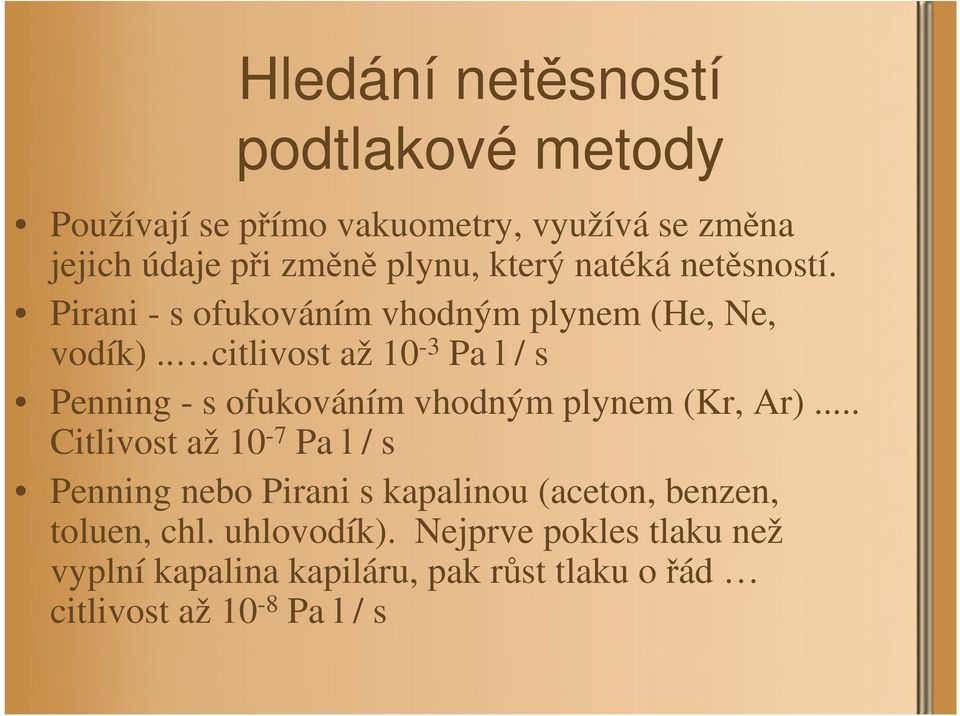 . citlivost až 10-3 Pa l / s Penning - s ofukováním vhodným plynem (Kr, Ar).