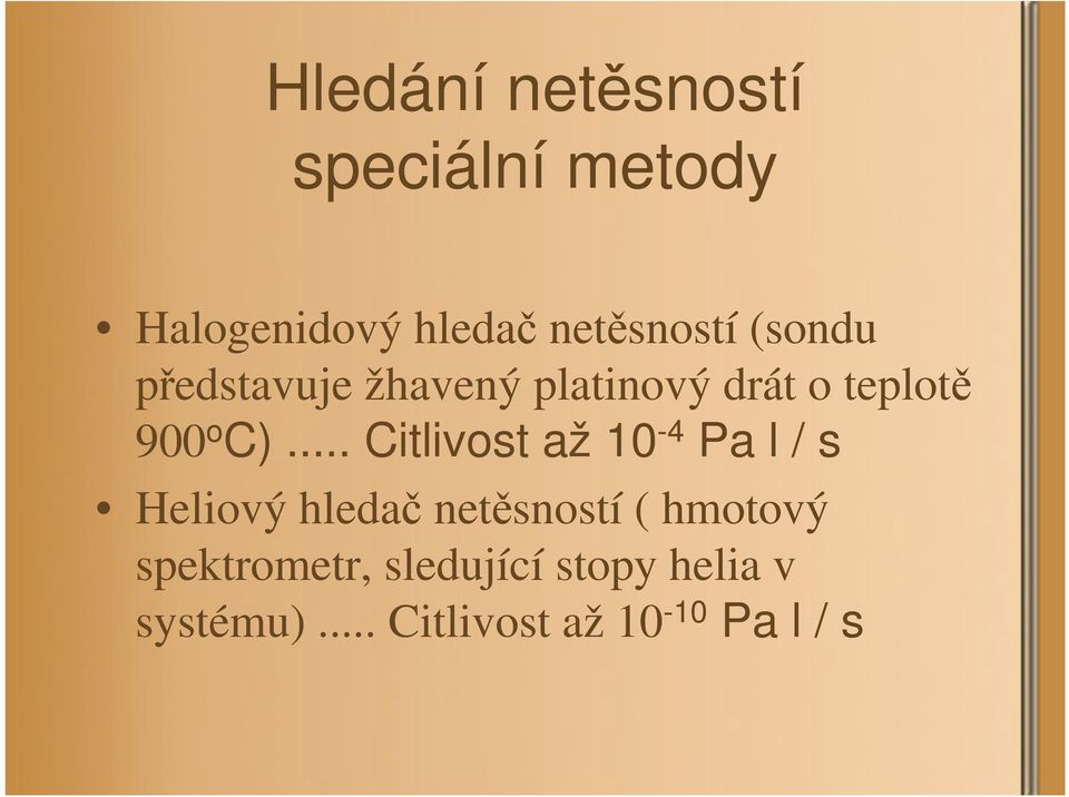 .. Citlivost až 10-4 Pa l / s Heliový hledač netěsností ( hmotový