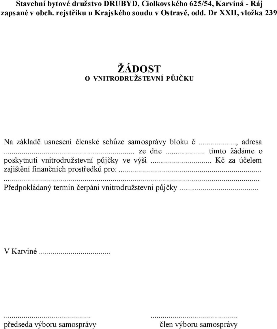 Dr XXII, vložka 239 ŽÁDOST O VNITRODRUŽSTEVNÍ PŮJČKU Na základě usnesení členské schůze samosprávy bloku č..., adresa.