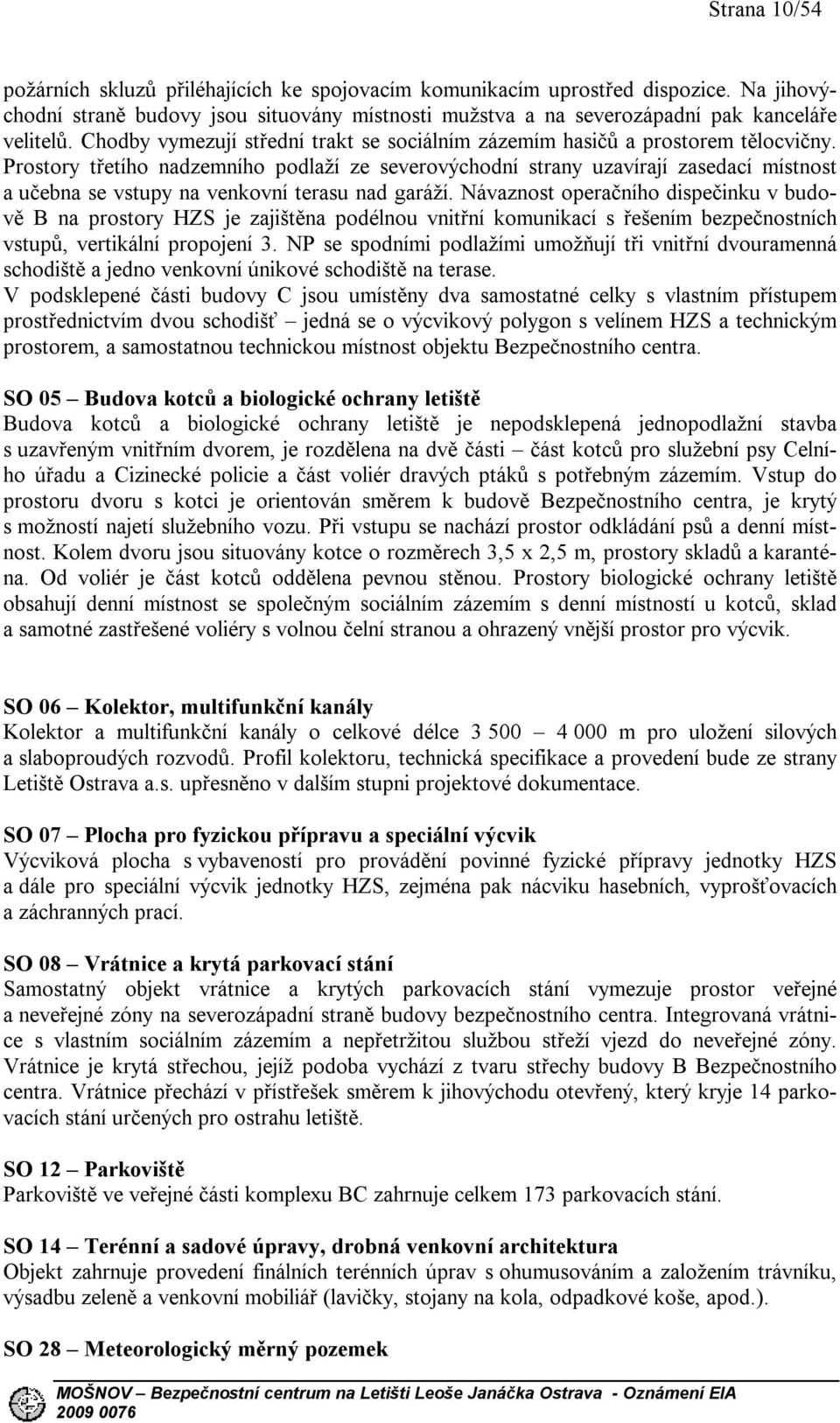 Prostory třetího nadzemního podlaží ze severovýchodní strany uzavírají zasedací místnost a učebna se vstupy na venkovní terasu nad garáží.