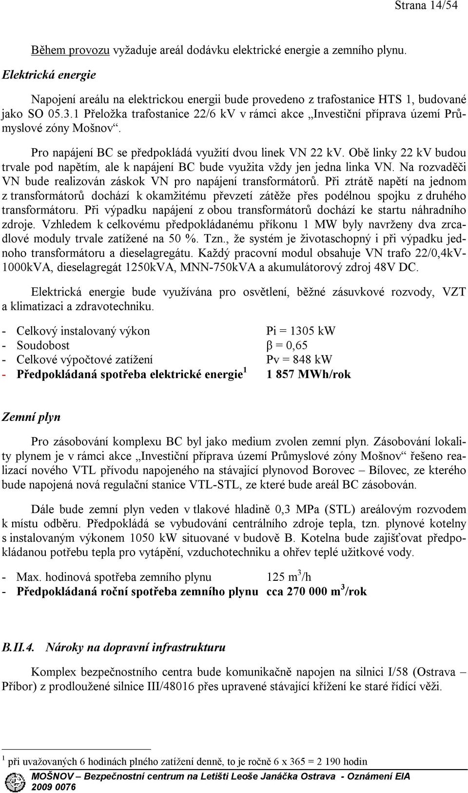 1 Přeložka trafostanice 22/6 kv v rámci akce Investiční příprava území Průmyslové zóny Mošnov. Pro napájení BC se předpokládá využití dvou linek VN 22 kv.