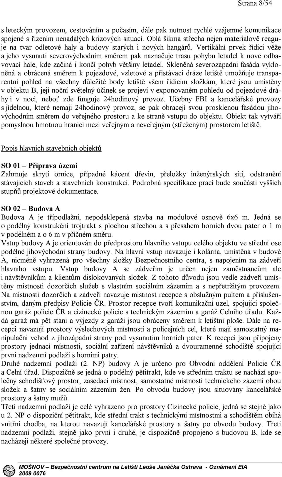 Vertikální prvek řídící věže a jeho vysunutí severovýchodním směrem pak naznačuje trasu pohybu letadel k nové odbavovací hale, kde začíná i končí pohyb většiny letadel.