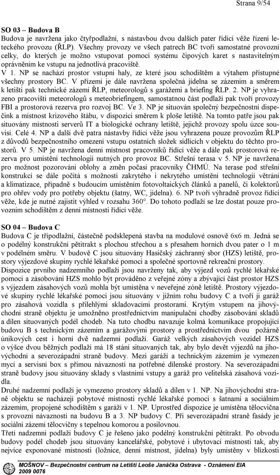 NP se nachází prostor vstupní haly, ze které jsou schodištěm a výtahem přístupné všechny prostory BC.