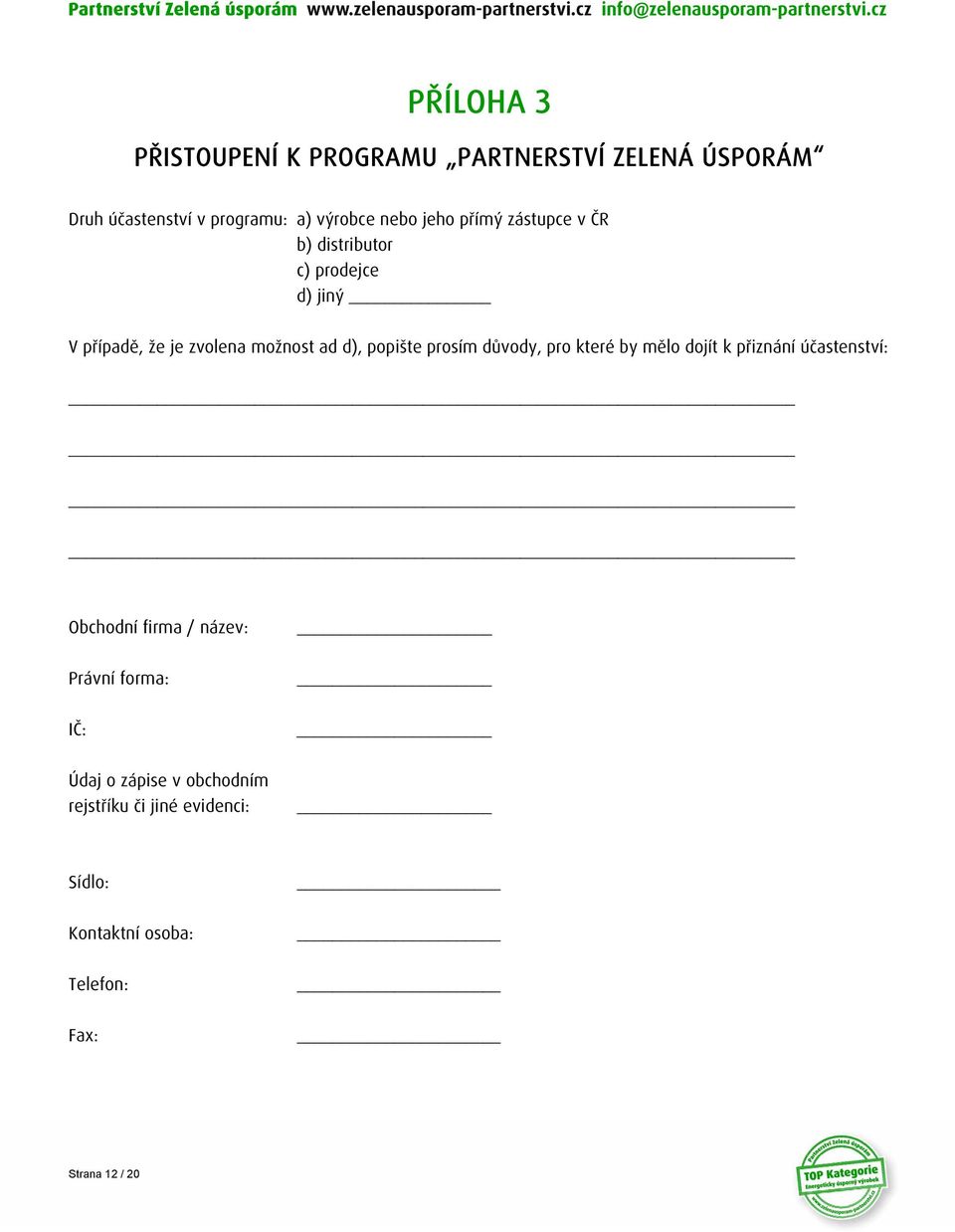 popište prosím důvody, pro které by mělo dojít k přiznání účastenství: Obchodní firma / název: Právní