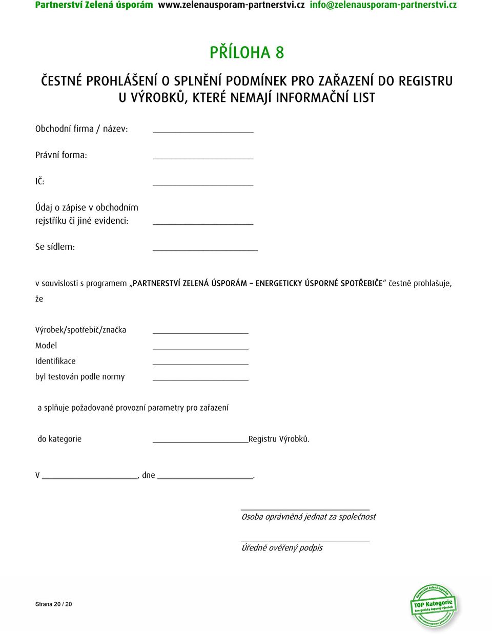 ENERGETICKY ÚSPORNÉ SPOTŘEBIČE čestně prohlašuje, že Výrobek/spotřebič/značka Model Identifikace byl testován podle normy a splňuje