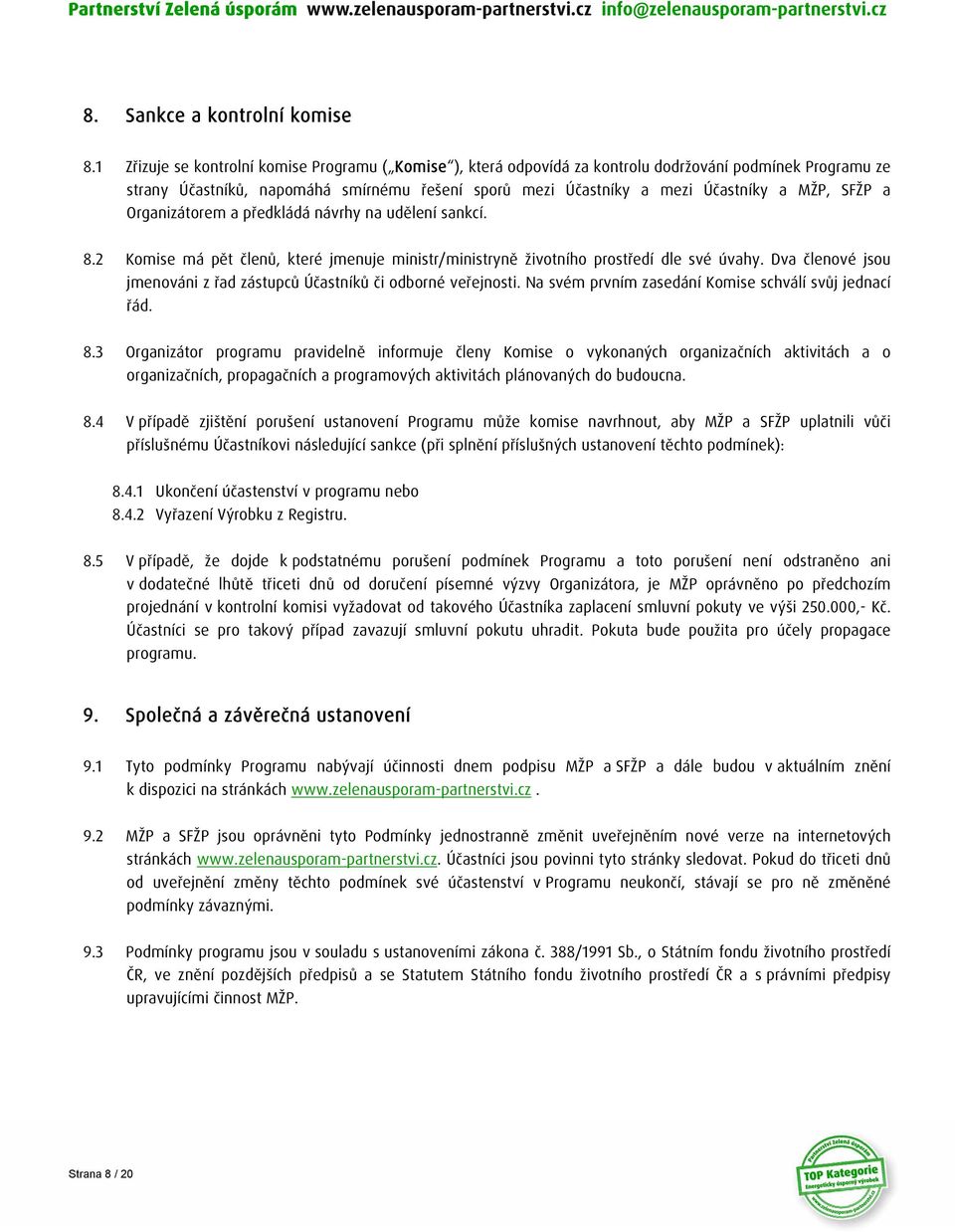 SFŽP a Organizátorem a předkládá návrhy na udělení sankcí. 8.2 Komise má pět členů, které jmenuje ministr/ministryně životního prostředí dle své úvahy.