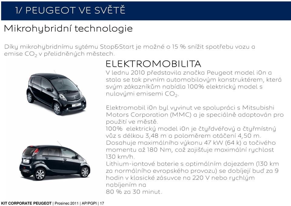 elektrický model s nulovými emisemi CO 2. Elektromobil i0n byl vyvinut ve spolupráci s Mitsubishi Motors Corporation (MMC) a je speciálně adaptován pro použití ve městě.