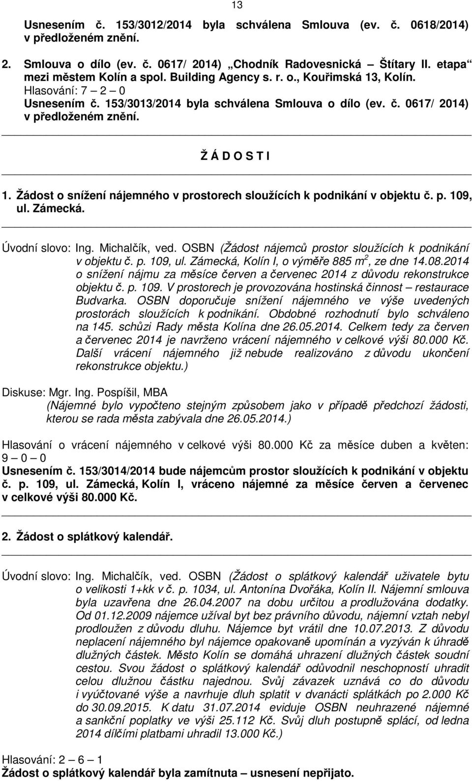 Žádost o snížení nájemného v prostorech sloužících k podnikání v objektu č. p. 109, ul. Zámecká. Úvodní slovo: Ing. Michalčík, ved. OSBN (Žádost nájemců prostor sloužících k podnikání v objektu č. p. 109, ul. Zámecká, Kolín I, o výměře 885 m 2, ze dne 14.