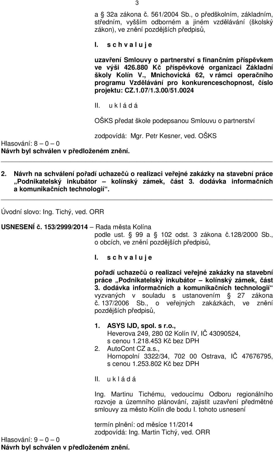 880 Kč příspěvkové organizaci Základní školy Kolín V., Mnichovická 62, v rámci operačního programu Vzdělávání pro konkurenceschopnost, číslo projektu: CZ.1.07/1.3.00/51.