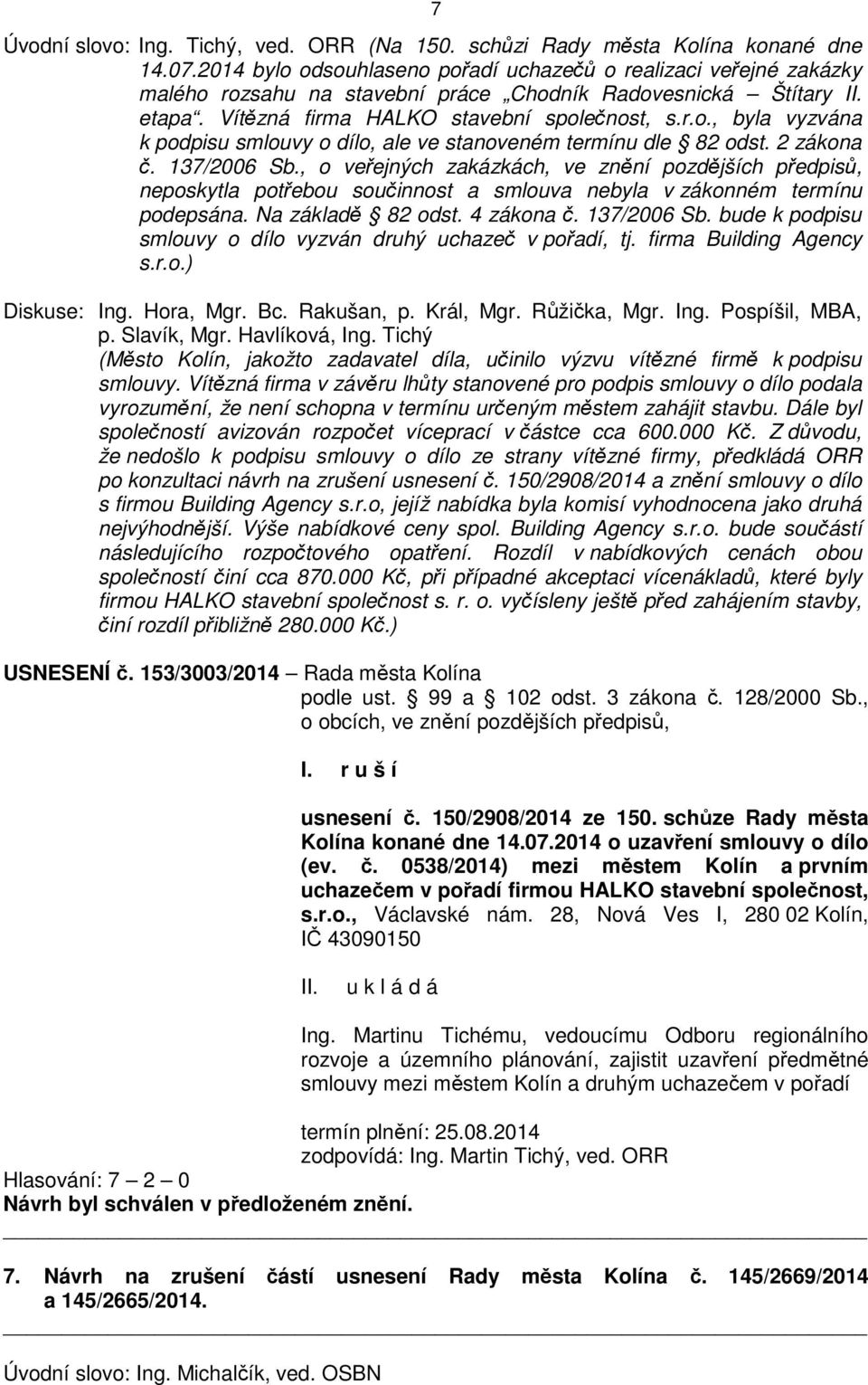 2 zákona č. 137/2006 Sb., o veřejných zakázkách, ve znění pozdějších předpisů, neposkytla potřebou součinnost a smlouva nebyla v zákonném termínu podepsána. Na základě 82 odst. 4 zákona č.